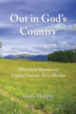 En la tierra de Dios: Bosquejos históricos del condado de Colfax, Nuevo México - Out in God's Country: Historical Sketches of Colfax County, New Mexico