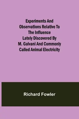Experimentos y Observaciones Relativas a la Influencia Descubierta Últimamente por M. Galvani y Comúnmente Llamada Electricidad Animal - Experiments and Observations Relative to the Influence Lately Discovered by M. Galvani and Commonly Called Animal Electricity