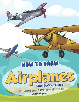 Cómo dibujar aviones paso a paso: El mejor libro de dibujo de aviones para ti y tus hijos - How to Draw Airplanes Step-by-Step Guide: Best Airplane Drawing Book for You and Your Kids