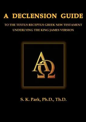 Guía de declinación del Nuevo Testamento griego Textus Receptus subyacente a la versión King James - A Declension Guide To The Textus Receptus Greek New Testament Underlying the King James Version