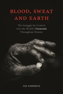Sangre, sudor y tierra: La lucha por el control de los diamantes del mundo a lo largo de la historia - Blood, Sweat and Earth: The Struggle for Control Over the World's Diamonds Throughout History