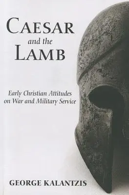 El César y el Cordero: Actitudes de los primeros cristianos ante la guerra y el servicio militar - Caesar and the Lamb: Early Christian Attitudes on War and Military Service