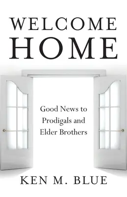 Bienvenidos a casa: Buenas noticias para pródigos y hermanos mayores - Welcome Home: Good News to Prodigals and Elder Brothers