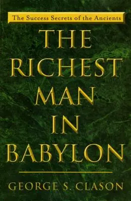 El hombre más rico de Babilonia: Los secretos del éxito de los antiguos - The Richest Man in Babylon: The Success Secrets of the Ancients