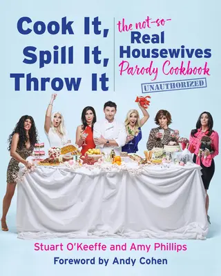Cocínalo, derrámalo, tíralo: El libro de cocina paródico de las amas de casa no tan reales - Cook It, Spill It, Throw It: The Not-So-Real Housewives Parody Cookbook