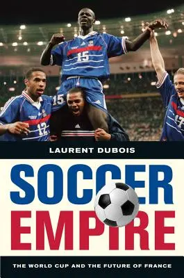 El imperio del fútbol: La Copa del Mundo y el futuro de Francia - Soccer Empire: The World Cup and the Future of France