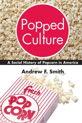 La cultura de las palomitas: Historia social de las palomitas de maíz en Estados Unidos - Popped Culture: A Social History of Popcorn in America