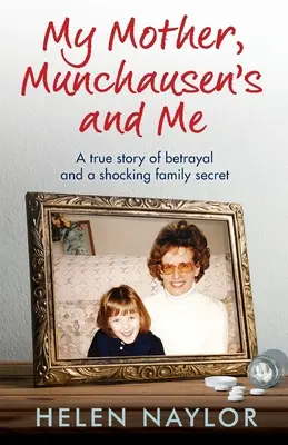 Mi madre, Munchausen y yo: Una historia real de traición y un estremecedor secreto familiar - My Mother, Munchausen's and Me: A true story of betrayal and a shocking family secret