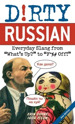 Ruso sucio: Segunda edición: ¡La jerga cotidiana, desde What's Up? hasta F*%# Off! - Dirty Russian: Second Edition: Everyday Slang from What's Up? to F*%# Off!