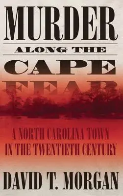 Murder Along the Cape Fear: A North Carolina Town in the Twentieth Century (Asesinato en Cape Fear: un pueblo de Carolina del Norte en el siglo XX) - Murder Along the Cape Fear: A North Carolina Town in the Twentieth Century