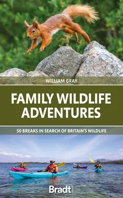 Aventuras familiares en la naturaleza: 50 escapadas en busca de la fauna británica - Family Wildlife Adventures: 50 Breaks in Search of Britain's Wildlife