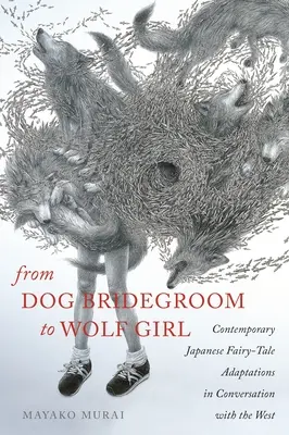 Del novio perro a la chica lobo: Adaptaciones japonesas contemporáneas de cuentos de hadas en conversación con Occidente - From Dog Bridegroom to Wolf Girl: Contemporary Japanese Fairy-Tale Adaptations in Conversation with the West