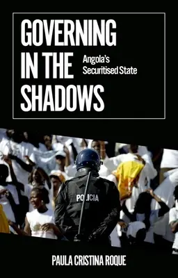 Gobernar en la sombra: El Estado securitizado de Angola - Governing in the Shadows: Angola's Securitized State