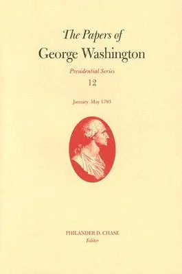 Los papeles de George Washington, volumen 12: enero-mayo de 1793 - The Papers of George Washington, Volume 12: January--May 1793