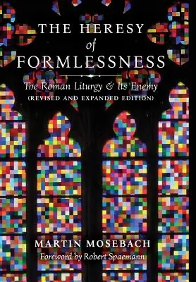 La herejía de lo informe: La liturgia romana y su enemigo (edición revisada y ampliada) - The Heresy of Formlessness: The Roman Liturgy and Its Enemy (Revised and Expanded Edition)