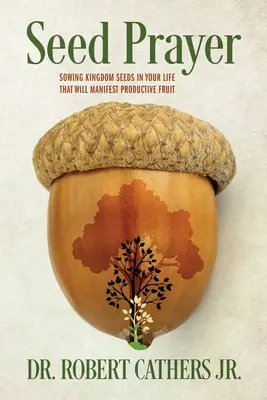Oración por las semillas: Sembrando semillas del Reino en tu vida que manifestarán frutos productivos - Seed Prayer: Sowing Kingdom Seeds in Your Life That Will Manifest Productive Fruit
