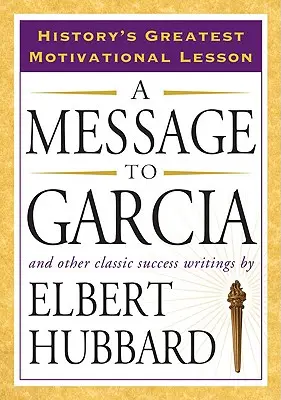 Un mensaje para García: Y otros escritos clásicos sobre el éxito - A Message to Garcia: And Other Classic Success Writings