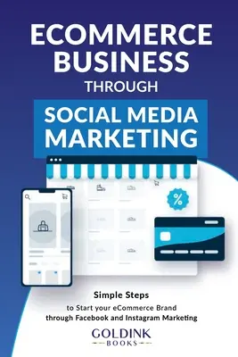 E-Commerce Business through Social Media Marketing: Pasos sencillos para poner en marcha tu marca/empresa de comercio electrónico a través de Facebook e Instagram Marketing - E-Commerce Business through Social Media Marketing: Simple Steps to Start your E-Commerce Brand/Company through Facebook and Instagram Marketing