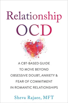 Relación Ocd: Una guía basada en la Cbt para superar las dudas obsesivas, la ansiedad y el miedo al compromiso en las relaciones románticas - Relationship Ocd: A Cbt-Based Guide to Move Beyond Obsessive Doubt, Anxiety, and Fear of Commitment in Romantic Relationships