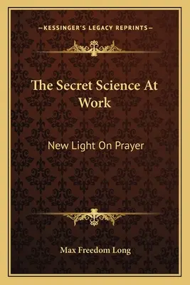 La ciencia secreta en acción: Nueva luz sobre la oración - The Secret Science at Work: New Light on Prayer