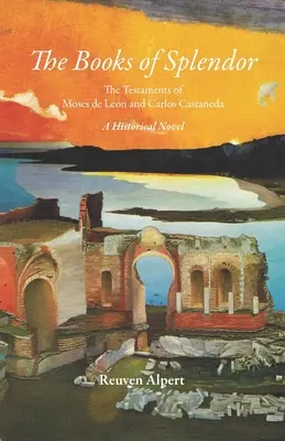 Los libros del esplendor: Los Testamentos de Moisés de Len y Carlos Castaneda: Una novela histórica - The Books of Splendor: The Testaments of Moses de Len and Carlos Castaneda: A Historical Novel