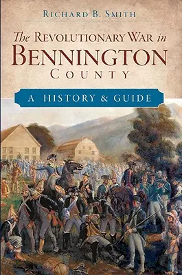 La Guerra de la Independencia en el condado de Bennington: Historia y guía - The Revolutionary War in Bennington County: A History & Guide