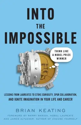 Hacia lo imposible: Think Like a Nobel Prize Winner: Lecciones de laureados para avivar la curiosidad, estimular la colaboración y despertar la imaginación. - Into the Impossible: Think Like a Nobel Prize Winner: Lessons from Laureates to Stoke Curiosity, Spur Collaboration, and Ignite Imagination