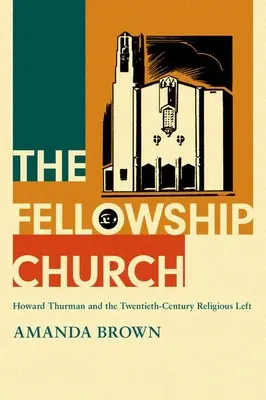 La iglesia de la fraternidad: Howard Thurman y la izquierda religiosa del siglo XX - The Fellowship Church: Howard Thurman and the Twentieth-Century Religious Left