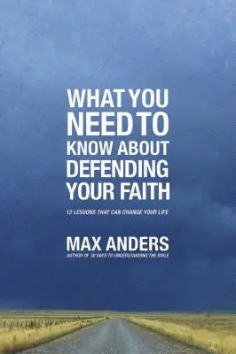 Lo Que Necesita Saber Para Defender Su Fe: 12 Lecciones Que Pueden Cambiar Su Vida - What You Need to Know about Defending Your Faith: 12 Lessons That Can Change Your Life