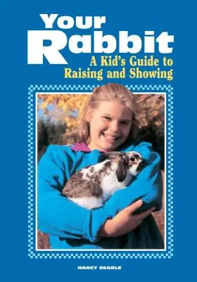 Tu conejo: Guía para niños sobre cría y exhibición - Your Rabbit: A Kid's Guide to Raising and Showing