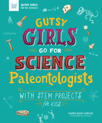 Gutsy Girls Go for Science: Paleontólogos: Con proyectos STEM para niños - Gutsy Girls Go for Science: Paleontologists: With STEM Projects for Kids