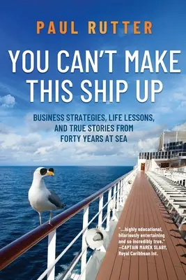 You Can't Make This Ship Up: Estrategias empresariales, lecciones de vida e historias reales de cuarenta años en el mar - You Can't Make This Ship Up: Business Strategies, Life Lessons, and True Stories from Forty Years at Sea