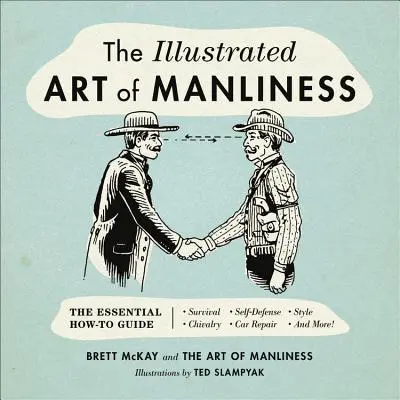 El arte ilustrado de la virilidad: The Essential How-To Guide: Supervivencia, caballerosidad, defensa personal, estilo, reparación de automóviles y mucho más. - The Illustrated Art of Manliness: The Essential How-To Guide: Survival, Chivalry, Self-Defense, Style, Car Repair, and More!