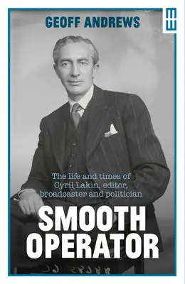 Smooth Operator: Vida y época de Cyril Lakin, editor, locutor y político - Smooth Operator: The Life and Times of Cyril Lakin, Editor, Broadcaster and Politician