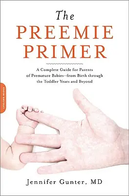 El manual del bebé prematuro: una guía completa para padres de bebés prematuros, desde el nacimiento hasta los primeros años de vida. - The Preemie Primer: A Complete Guide for Parents of Premature Babies -- From Birth Through the Toddler Years and Beyond
