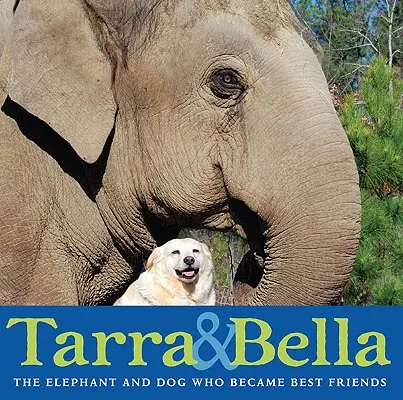 Tarra y Bella: El elefante y la perra que se hicieron mejores amigos - Tarra & Bella: The Elephant and Dog Who Became Best Friends
