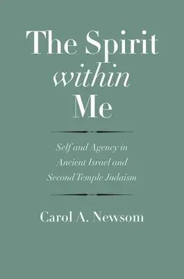 El espíritu dentro de mí: El yo y la acción en el antiguo Israel y en el judaísmo del Segundo Templo - The Spirit Within Me: Self and Agency in Ancient Israel and Second Temple Judaism