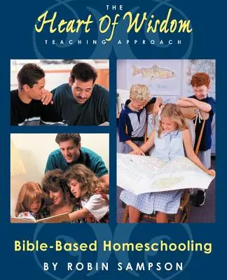 El Enfoque Didáctico del Corazón de la Sabiduría: Educación en casa basada en la Biblia - The Heart of Wisdom Teaching Approach: Bible Based Homeschooling