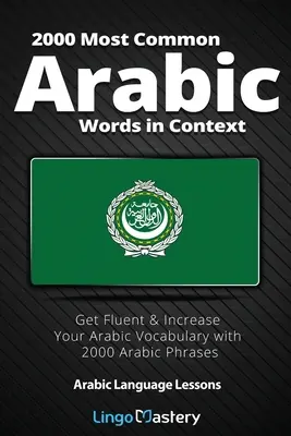 Las 2000 palabras árabes más comunes en contexto: Consigue fluidez y aumenta tu vocabulario árabe con 2000 frases árabes. - 2000 Most Common Arabic Words in Context: Get Fluent & Increase Your Arabic Vocabulary with 2000 Arabic Phrases