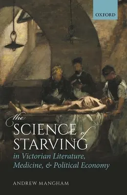 La ciencia del hambre en la literatura, la medicina y la economía política victorianas - The Science of Starving in Victorian Literature, Medicine, and Political Economy