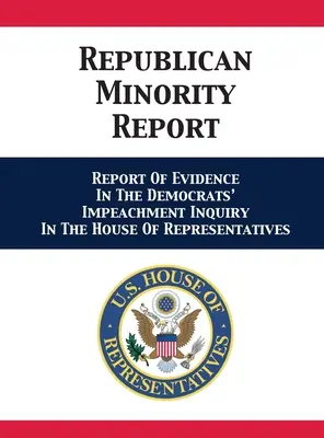 Informe De La Minoría Republicana: Informe De Pruebas En La Investigación Del Impeachment De Los Demócratas En La Cámara De Representantes - Republican Minority Report: Report Of Evidence In The Democrats' Impeachment Inquiry In The House Of Representatives