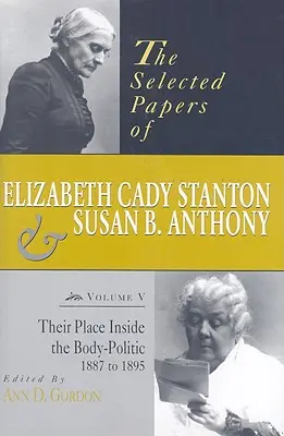 The Selected Papers of Elizabeth Cady Stanton and Susan B. Anthony: Su lugar dentro del cuerpo político, 1887 a 1895 - The Selected Papers of Elizabeth Cady Stanton and Susan B. Anthony: Their Place Inside the Body-Politic, 1887 to 1895