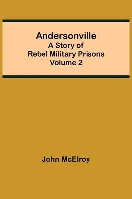 Andersonville: Historia de las Prisiones Militares Rebeldes - Volumen 2 - Andersonville: A Story of Rebel Military Prisons - Volume 2