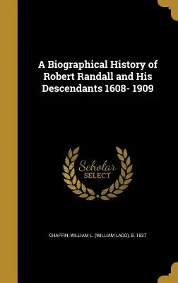 Historia biográfica de Robert Randall y sus descendientes 1608- 1909 (Chaffin William L. (William Ladd) B. 1.) - A Biographical History of Robert Randall and His Descendants 1608- 1909 (Chaffin William L. (William Ladd) B. 1.)