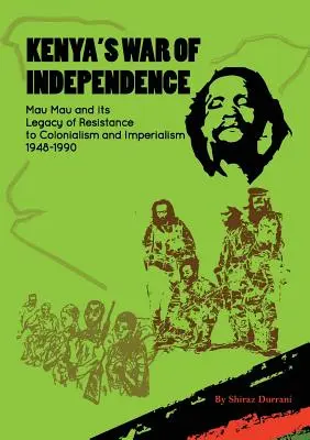 La guerra de independencia de Kenia: Mau Mau y su legado de resistencia al colonialismo y al imperialismo, 1948-1990 - Kenya's War of Independence: Mau Mau and its Legacy of Resistance to Colonialism and Imperialism, 1948-1990