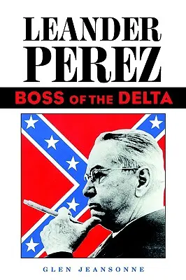 Leander Pérez: Jefe del Delta - Leander Perez: Boss of the Delta