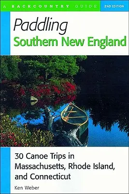 Remando por el sur de Nueva Inglaterra: 30 viajes en canoa por Massachusetts, Rhode Island y Connecticut - Paddling Southern New England: 30 Canoe Trips in Massachusetts, Rhode Island, and Connecticut