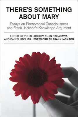 Hay algo en María: Ensayos sobre la conciencia fenoménica y el argumento del conocimiento de Frank Jackson - There's Something about Mary: Essays on Phenomenal Consciousness and Frank Jackson's Knowledge Argument