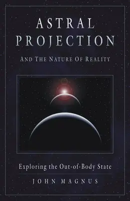 La proyección astral y la naturaleza de la realidad: Exploración del estado extracorpóreo - Astral Projection and the Nature of Reality: Exploring the Out-Of-Body State