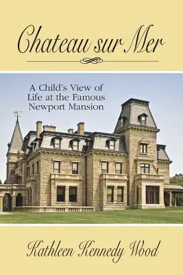 Chateau Sur Mer: La vida de un niño en la famosa mansión de Newport - Chateau Sur Mer: A Child's View of Life at the Famous Newport Mansion